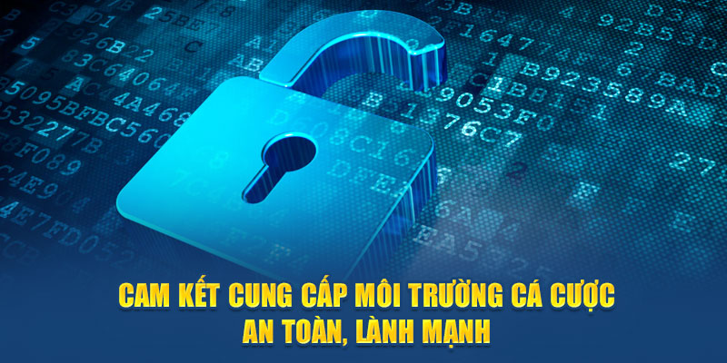 Cam kết cung cấp môi trường cá cược an toàn, lành mạnh